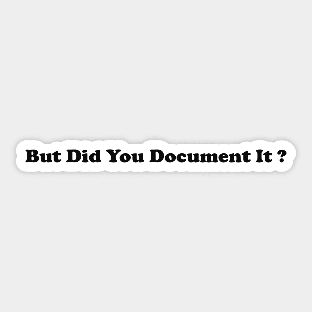 But Did You Document It Shirt funny gift for project manager Sticker by Hamza Froug